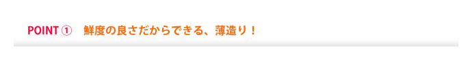 POINT① 鮮度の良さだからできる、薄造り!